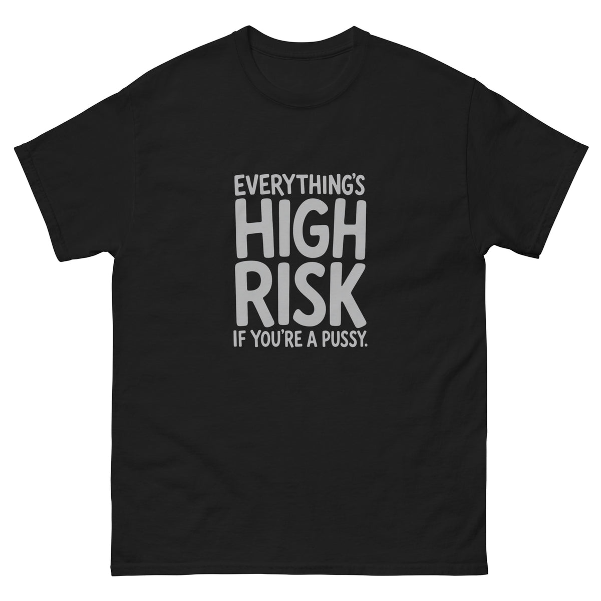 Everything's High Risk quote in chunky stacked hand-lettered capitals with oversized HIGH RISK on a unisex t-shirt