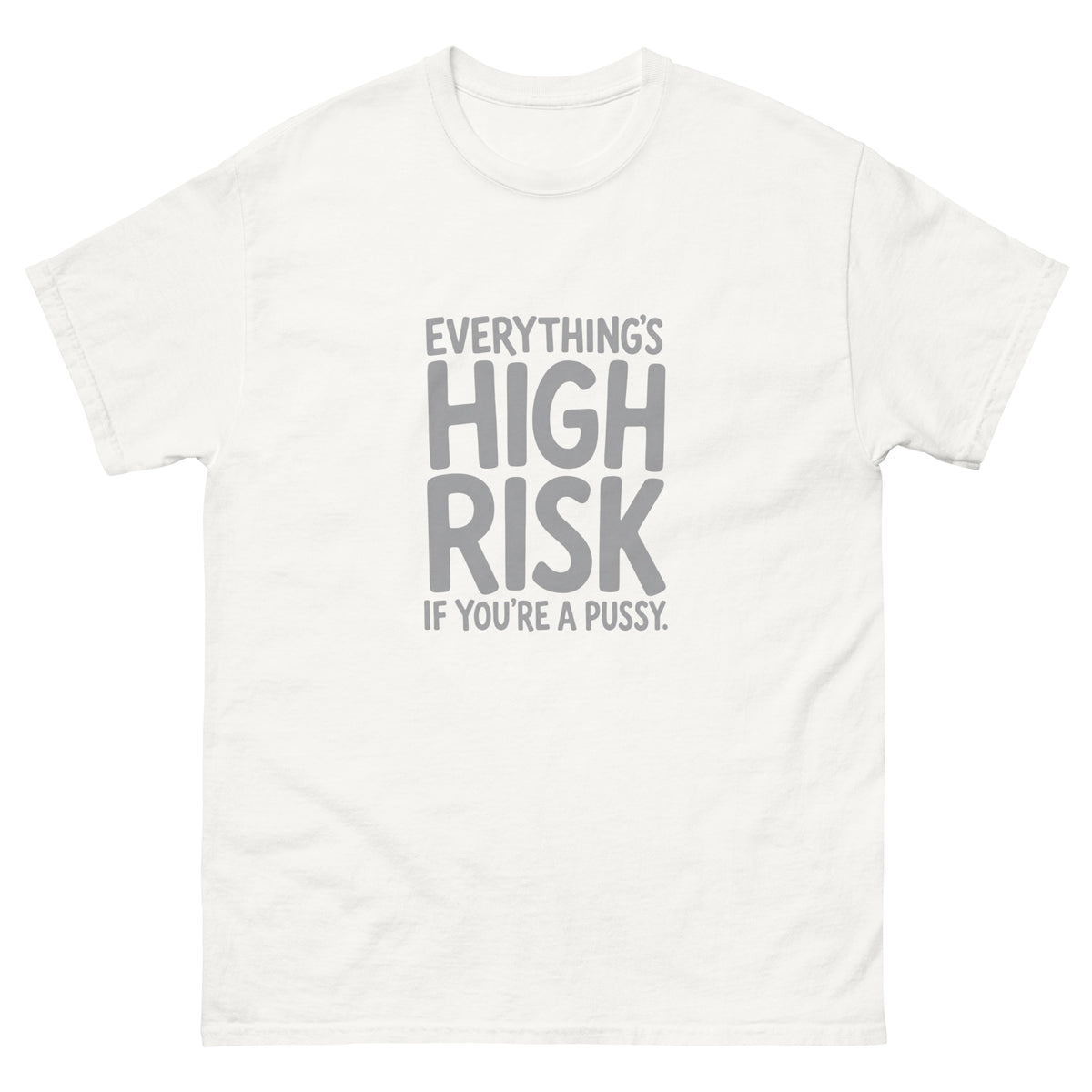 Everything's High Risk quote in chunky stacked hand-lettered capitals with oversized HIGH RISK on a unisex t-shirt